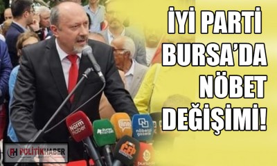 İYİ Parti Bursa'da altı ilçede nöbet değişimi!