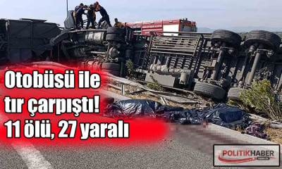 Manisa'da otobüsü ile tır çarpıştı: 11 ölü, 27 yaralı