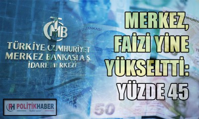 Merkez faizi artırdı: Yüzde 45