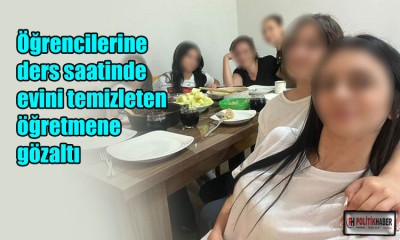 Öğrencilere evini temizleten öğretmene gözaltı!