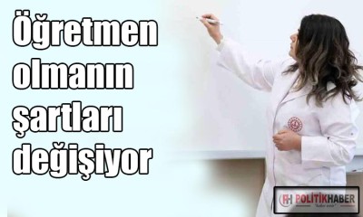 Öğretmen olmanın şartları değişiyor!