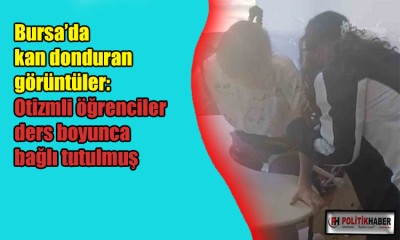 Otizmli öğrenciler ders boyunca bağlı tutulmuş!