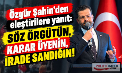 Özgür Şahin: Söz örgütün, karar üyenin, irade sandığın!