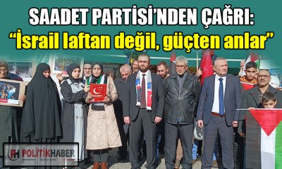 Saadet Partisi'nden İsrail için 'güç' çağrısı!