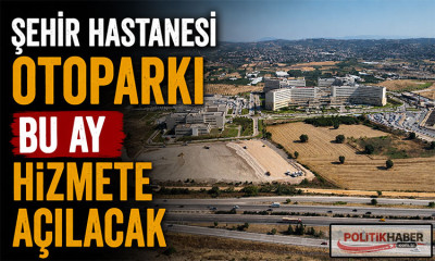Şehir Hastanesi otoparkı bu ay hizmete açılacak