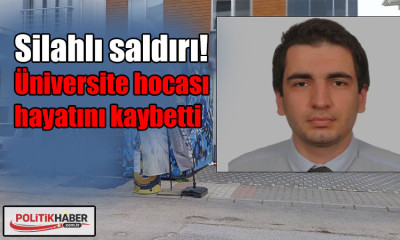 Silahlı saldırı: Üniversite hocası hayatını kaybetti