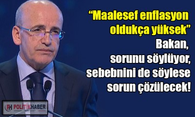 Şimşek: Maalesef enflasyon oldukça yüksek!