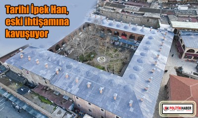 Tarihi İpek Han, eski ihtişamına kavuşuyor!