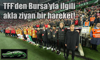 TFF’den Bursa’yla ilgili akla ziyan bir hareket!
