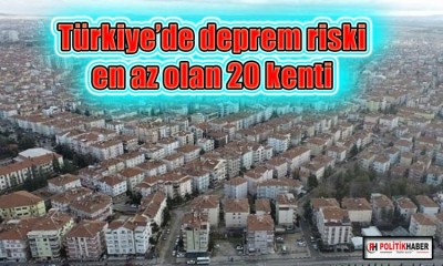 Türkiye’de deprem riski en az olan 20 kenti