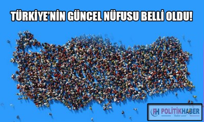 Türkiye'nin güncel nüfusu belli oldu!