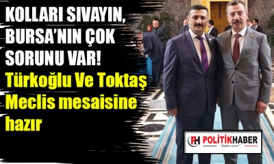 Türkoğlu Ve Toktaş Meclis mesaisine hazır!