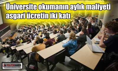 Üniversite okumanın aylık maliyeti asgari ücretin iki katı