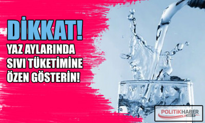 Yaz aylarında sıvı tüketimine özen gösterin!