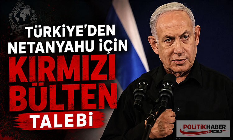 Türkiye'den Netanyahu için kırmızı bülten talebi!