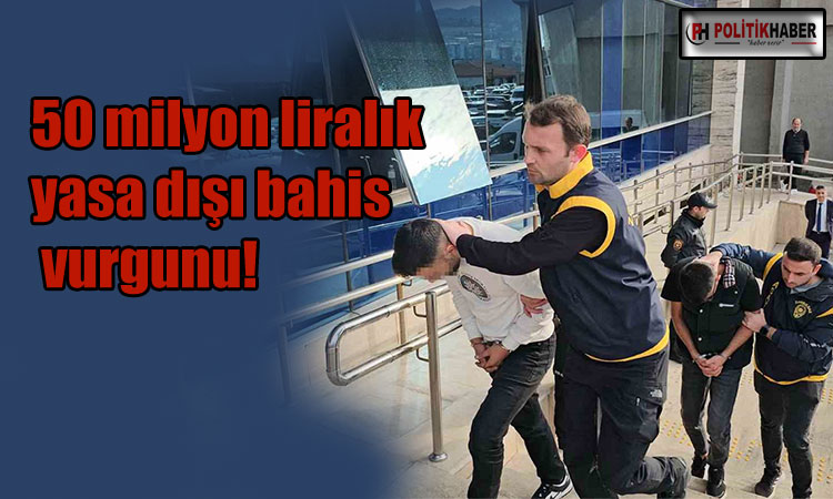 50 milyon liralık yasa dışı bahis vurgunu!