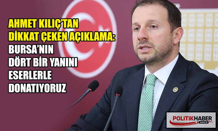 Ahmet Kılıç: Bizim siyasetimiz laf değil, eser siyasetidir!