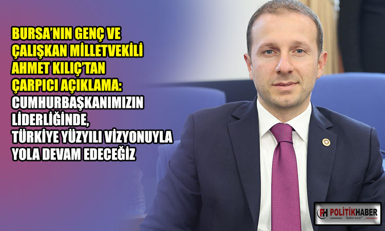 Ahmet Kılıç: Bursa, sanayi ve teknolojide Türkiye’nin gururu