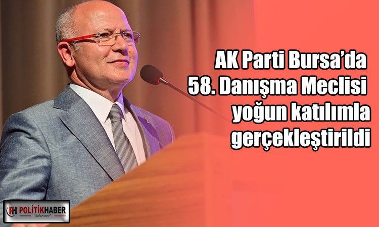 AK Parti Bursa’da 58. İl Danışma Meclisi
