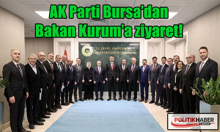 AK Parti Bursa’dan Bakan Kurum’a ziyaret!