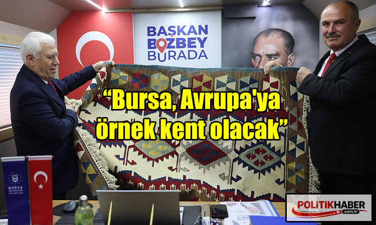Başkan Bozbey: Bursa, Avrupa'ya örnek kent olacak!