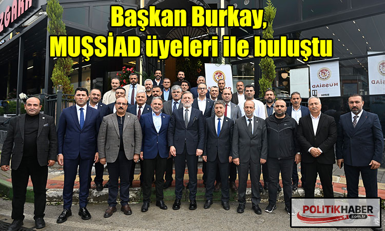 Başkan Burkay, MUŞSİAD üyeleri ile buluştu