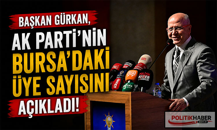 Başkan Gürkan, Ak Parti'nin Bursa'daki üye sayısını açıkladı!