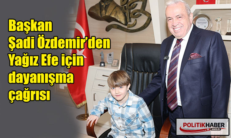 Başkan Özdemir’den Yağız Efe için özel çağrısı!