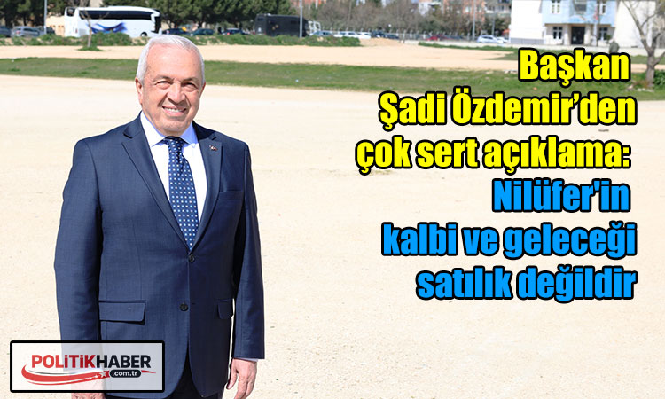 Başkan Özdemir: Nilüfer'in kalbi ve geleceği satılık değildir!
