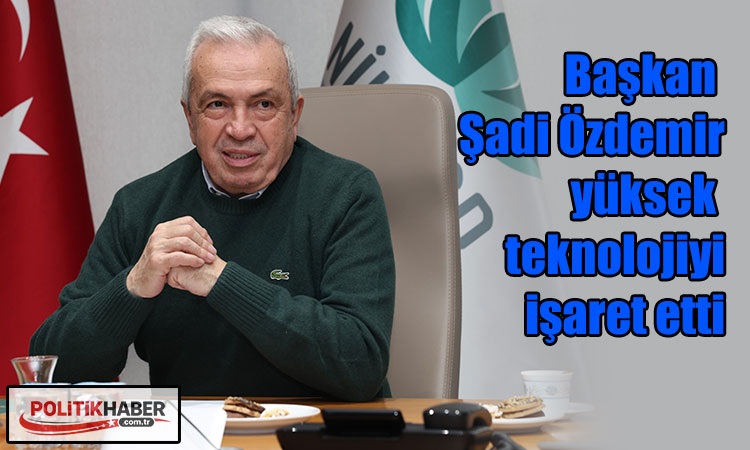 Başkan Özdemir yüksek teknolojiyi işaret etti