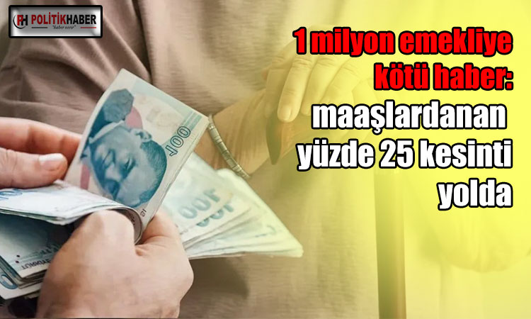Bir milyon emekliye kötü haber!