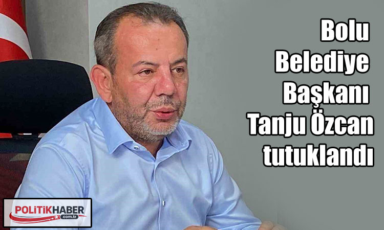 Bolu Belediye Başkanı Tanju Özcan tutuklandı