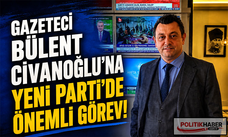 Bülent Civanoğlu'na Yeni Parti'de önemli görev!