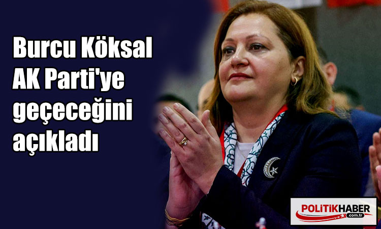 Burcu Köksal AK Parti'ye geçeceğini açıkladı