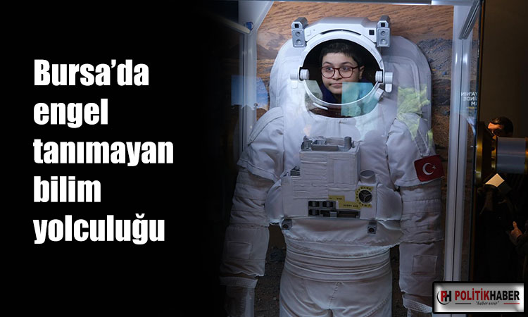 Bursa’da engel tanımayan bilim yolculuğu!