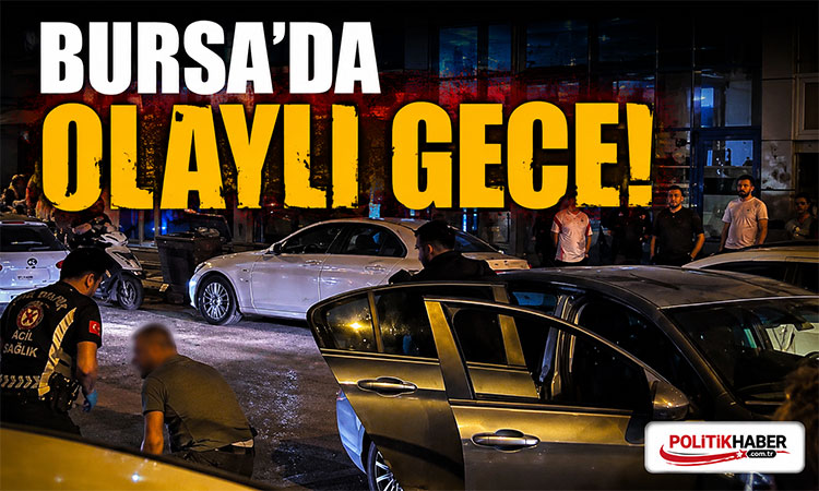 Bursa’da olaylı gece!