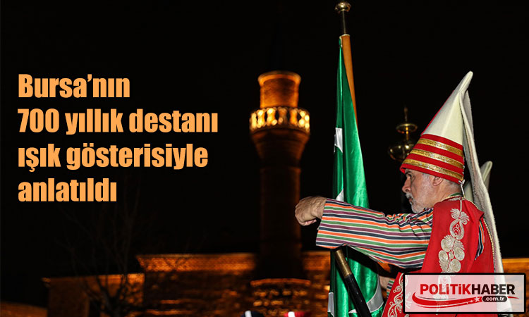 Bursa’nın 700 yıllık destanı ışık gösterisiyle anlatıldı