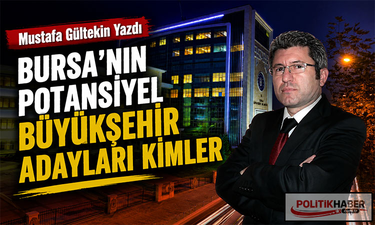Bursa'nın potansiyel Büyükşehir adayları kimler?