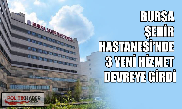 Bursa Şehir Hastanesi'nde üç yeni hizmet devreye girdi!