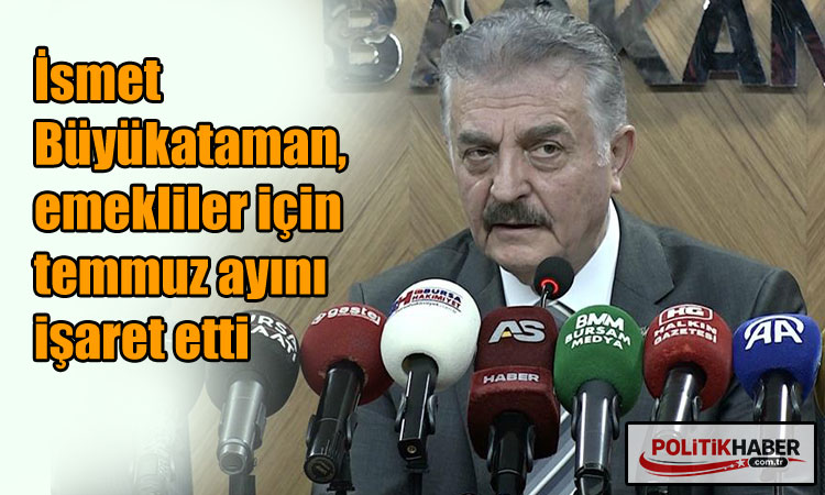 Büyükataman, emekliler için temmuz ayını işaret etti