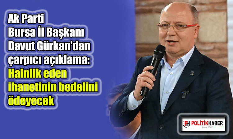 Davut Gürkan: Hainlik eden bedelini ödeyecek!