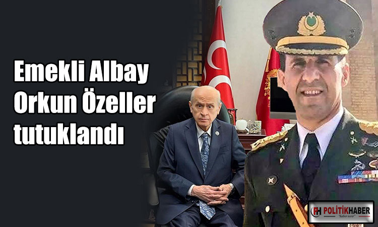 Emekli Albay Orkun Özeller tutuklandı