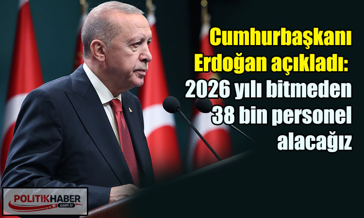 Erdoğan: 38 bin personel alacağız!