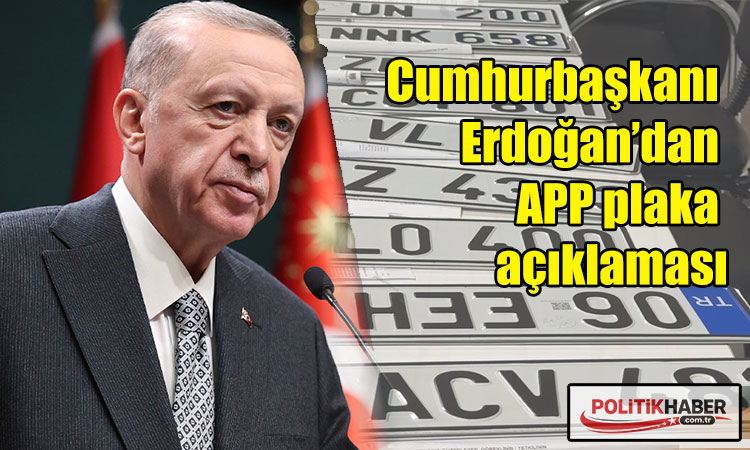 Erdoğan’dan APP plaka açıklaması!