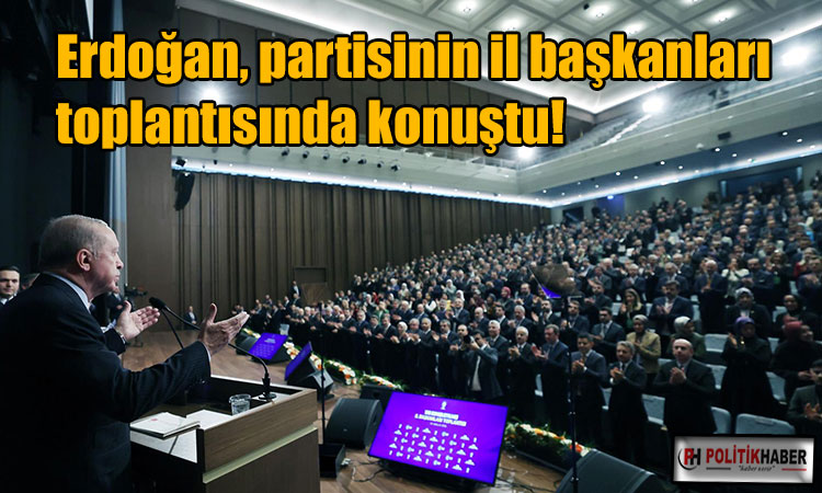 Erdoğan, il başkanları toplantısında konuştu!