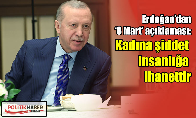 Erdoğan: Kadına şiddet insanlığa ihanettir!