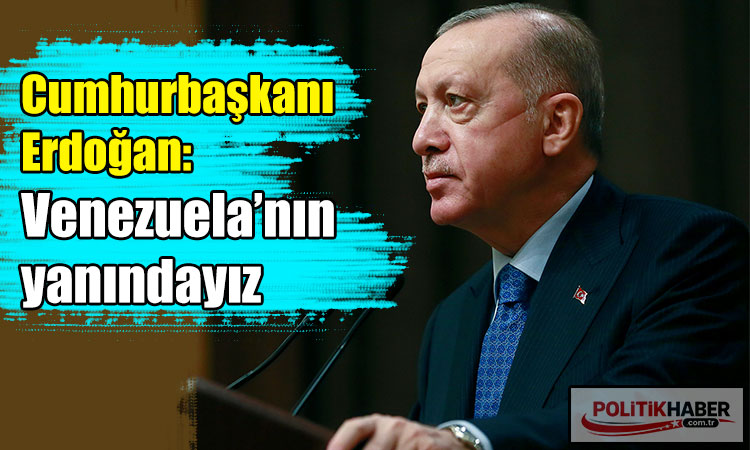 Erdoğan: Venezuela’nın yanındayız
