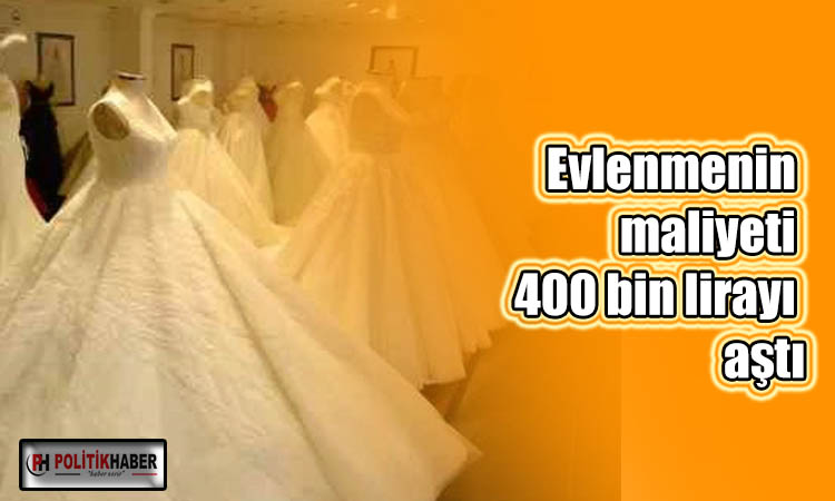 Evlenmenin maliyeti 400 bin lirayı aştı