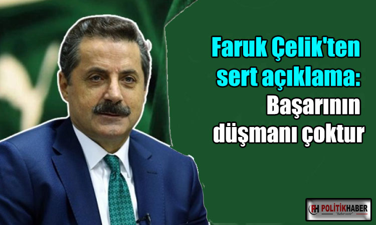 Faruk Çelik: Başarının düşmanı çoktur!