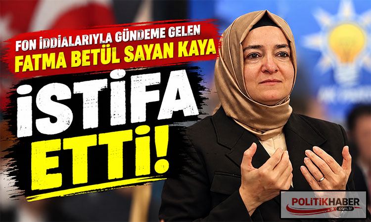 Fatma Betül Sayan Kaya istifa etti!
